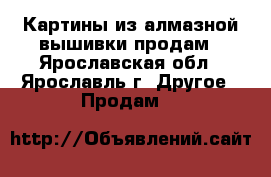 Картины из алмазной вышивки продам - Ярославская обл., Ярославль г. Другое » Продам   